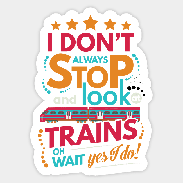 I Dont Always Stop and Look at Trains oh wait Yes I do Funny Sticker by fur-niche